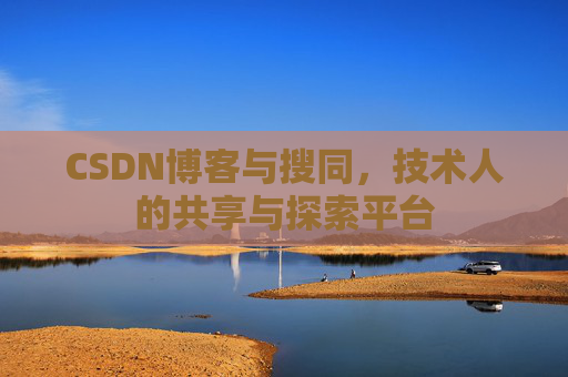CSDN博客与搜同，技术人的共享与探索平台